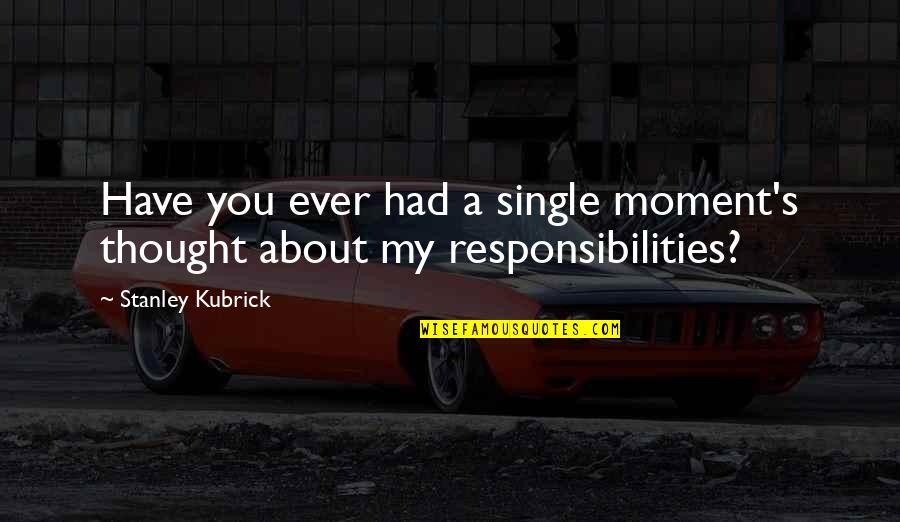 Thought About You Quotes By Stanley Kubrick: Have you ever had a single moment's thought Thought About You Quotes By Stanley Kubrick: Have you ever had a single moment's thought