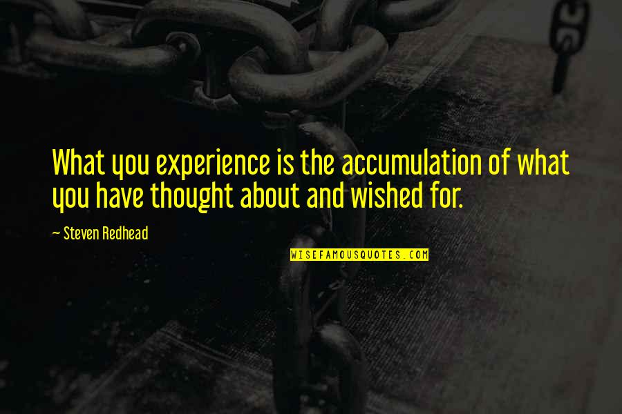 Thought About You Quotes By Steven Redhead: What you experience is the accumulation of what Thought About You Quotes By Steven Redhead: What you experience is the accumulation of what