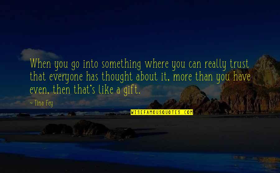 Thought About You Quotes By Tina Fey: When you go into something where you can Thought About You Quotes By Tina Fey: When you go into something where you can