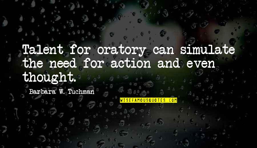 Thought And Action Quotes By Barbara W. Tuchman: Talent for oratory can simulate the need for