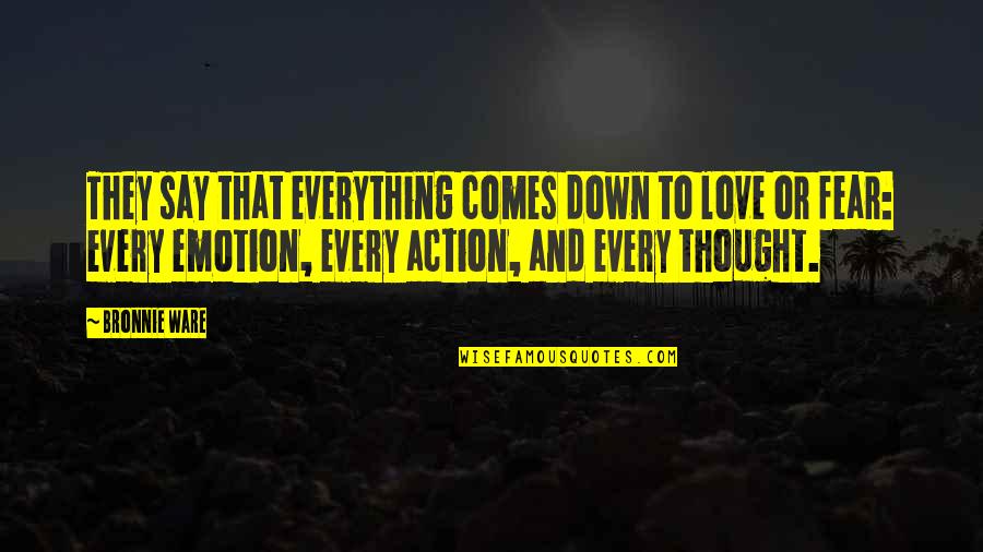 Thought And Action Quotes By Bronnie Ware: They say that everything comes down to love