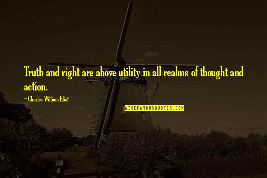 Thought And Action Quotes By Charles William Eliot: Truth and right are above utility in all