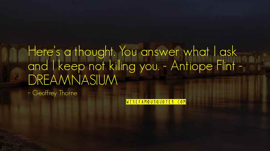 Thought And Action Quotes By Geoffrey Thorne: Here's a thought. You answer what I ask