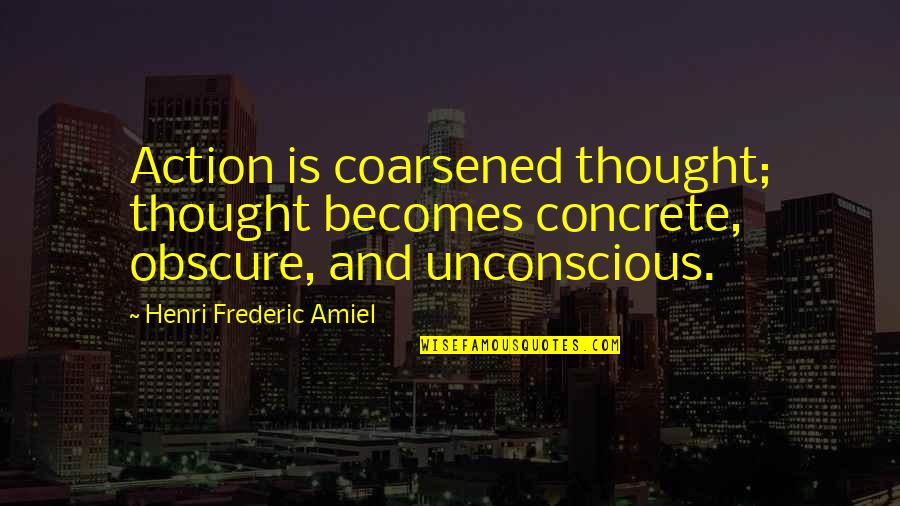 Thought And Action Quotes By Henri Frederic Amiel: Action is coarsened thought; thought becomes concrete, obscure,