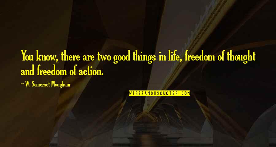 Thought And Action Quotes By W. Somerset Maugham: You know, there are two good things in