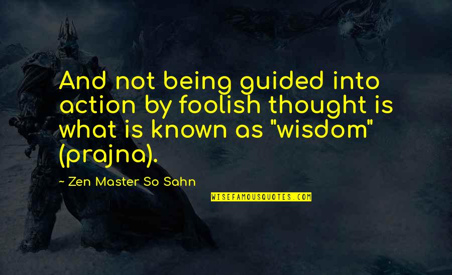 Thought And Action Quotes By Zen Master So Sahn: And not being guided into action by foolish