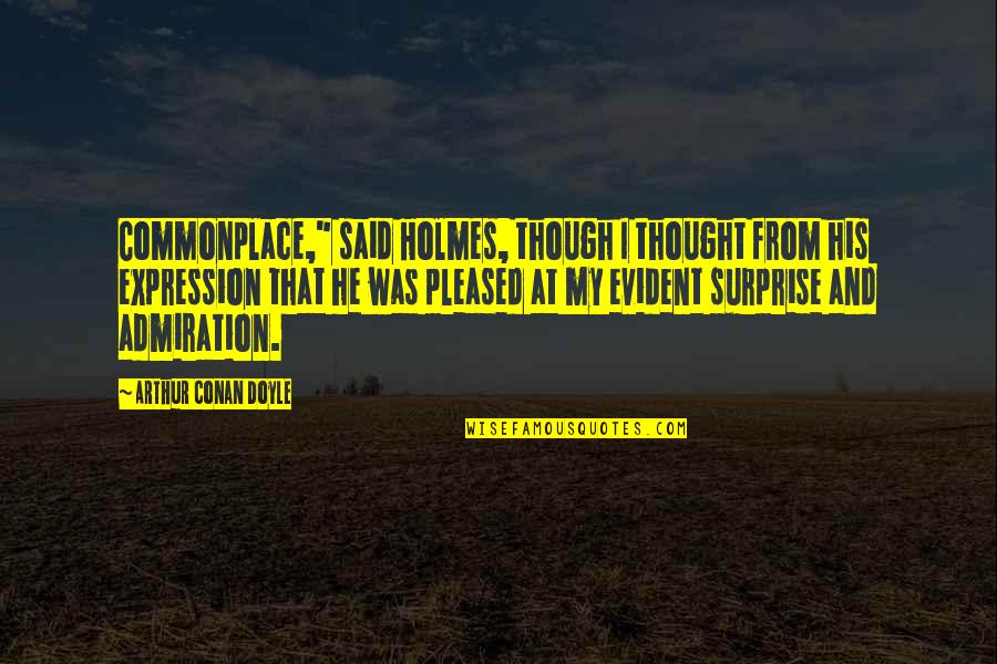Thought And Expression Quotes By Arthur Conan Doyle: Commonplace," said Holmes, though I thought from his Thought And Expression Quotes By Arthur Conan Doyle: Commonplace," said Holmes, though I thought from his