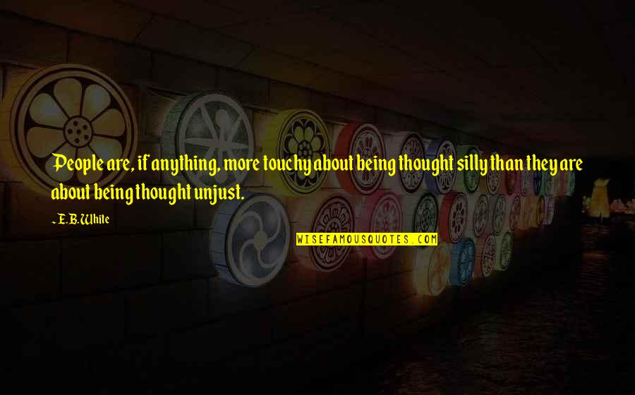 Thought Are Quotes By E.B. White: People are, if anything, more touchy about being