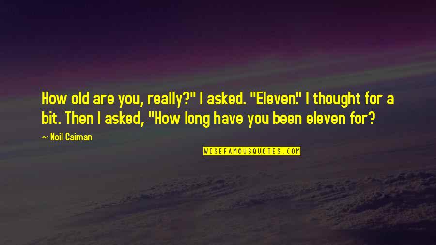 Thought Are Quotes By Neil Gaiman: How old are you, really?" I asked. "Eleven."