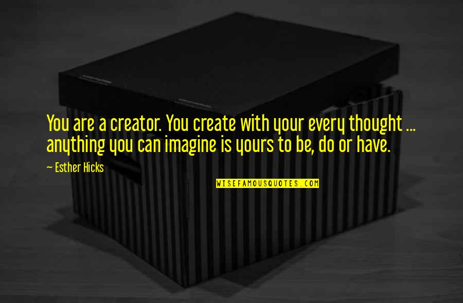 Thought Are With You Quotes By Esther Hicks: You are a creator. You create with your