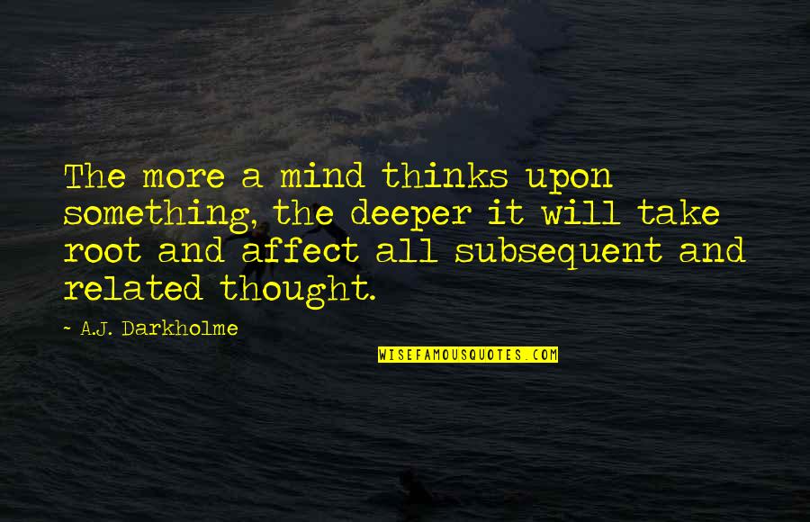 Thought Awareness Quotes By A.J. Darkholme: The more a mind thinks upon something, the Thought Awareness Quotes By A.J. Darkholme: The more a mind thinks upon something, the