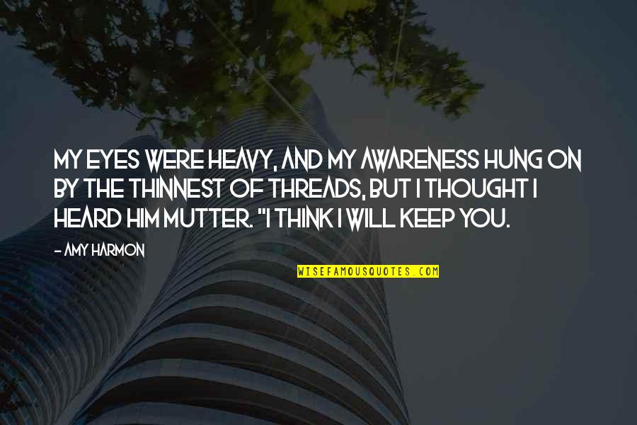 Thought Awareness Quotes By Amy Harmon: My eyes were heavy, and my awareness hung Thought Awareness Quotes By Amy Harmon: My eyes were heavy, and my awareness hung