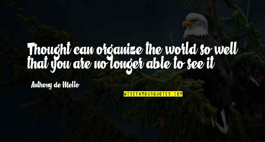 Thought Awareness Quotes By Anthony De Mello: Thought can organize the world so well that