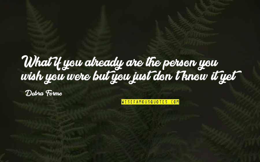 Thought Awareness Quotes By Debra Formo: What if you already are the person you