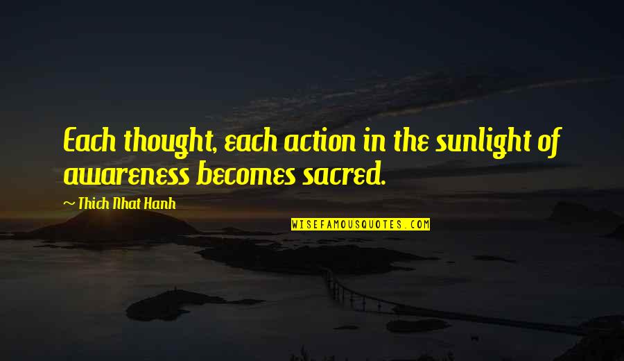 Thought Awareness Quotes By Thich Nhat Hanh: Each thought, each action in the sunlight of Thought Awareness Quotes By Thich Nhat Hanh: Each thought, each action in the sunlight of