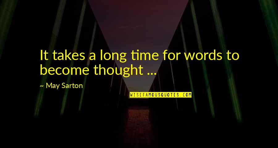Thought Become Words Quotes By May Sarton: It takes a long time for words to
