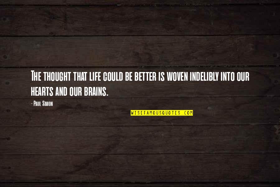 Thought Better Of It Quotes By Paul Simon: The thought that life could be better is Thought Better Of It Quotes By Paul Simon: The thought that life could be better is