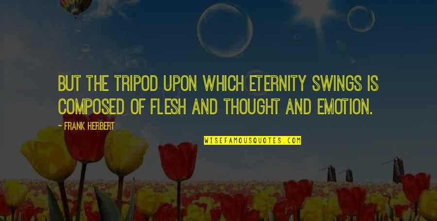Thought But Thought Quotes By Frank Herbert: But the tripod upon which Eternity swings is