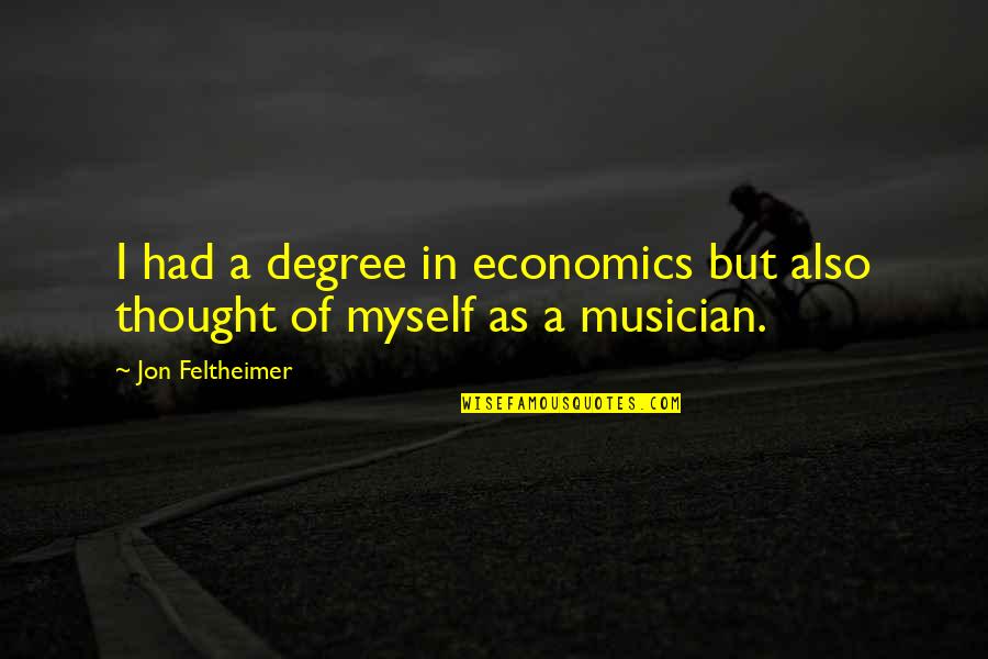 Thought But Thought Quotes By Jon Feltheimer: I had a degree in economics but also