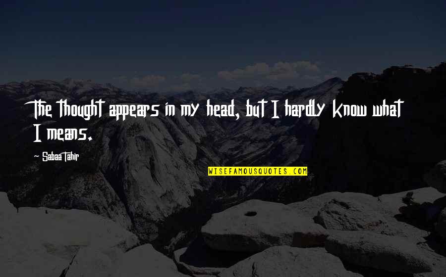 Thought But Thought Quotes By Sabaa Tahir: The thought appears in my head, but I