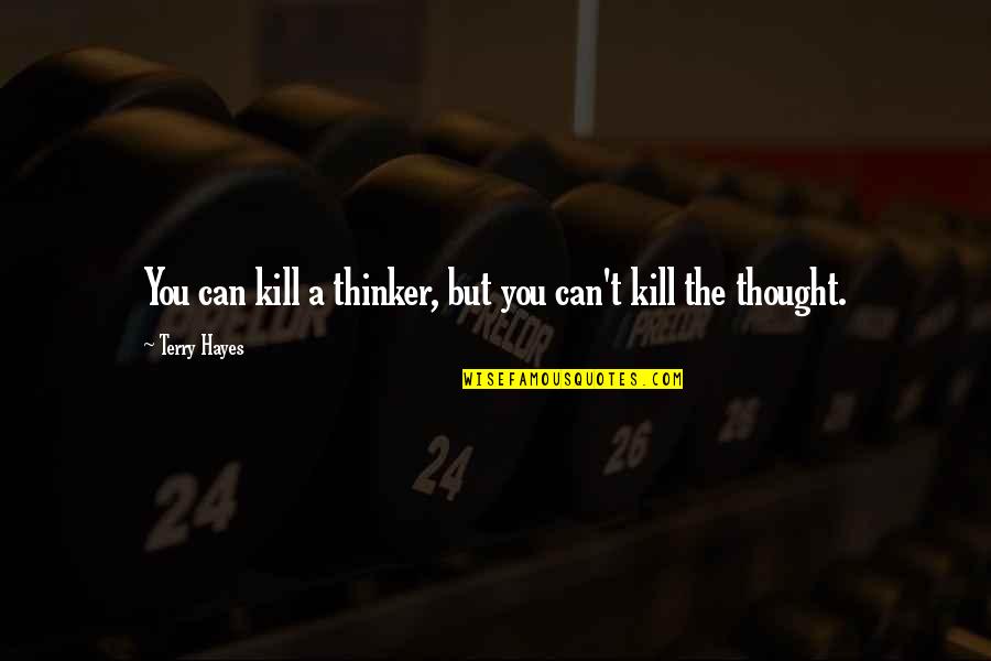Thought But Thought Quotes By Terry Hayes: You can kill a thinker, but you can't