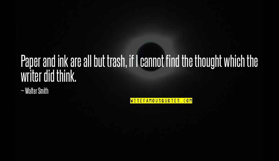 Thought But Thought Quotes By Walter Smith: Paper and ink are all but trash, if