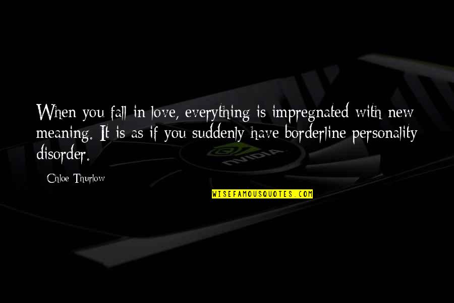 Thought Catalog Infj Quotes By Chloe Thurlow: When you fall in love, everything is impregnated Thought Catalog Infj Quotes By Chloe Thurlow: When you fall in love, everything is impregnated
