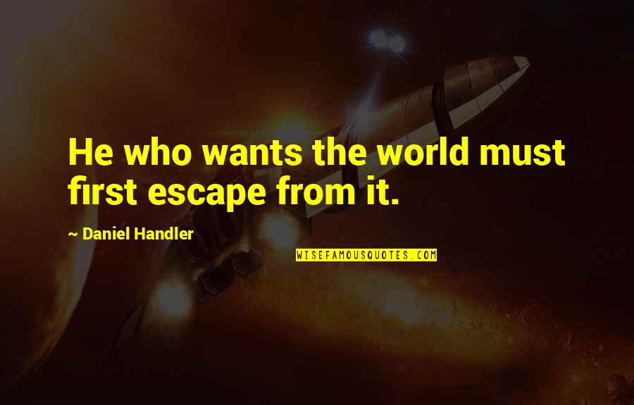 Thought Catalog Life Quotes By Daniel Handler: He who wants the world must first escape