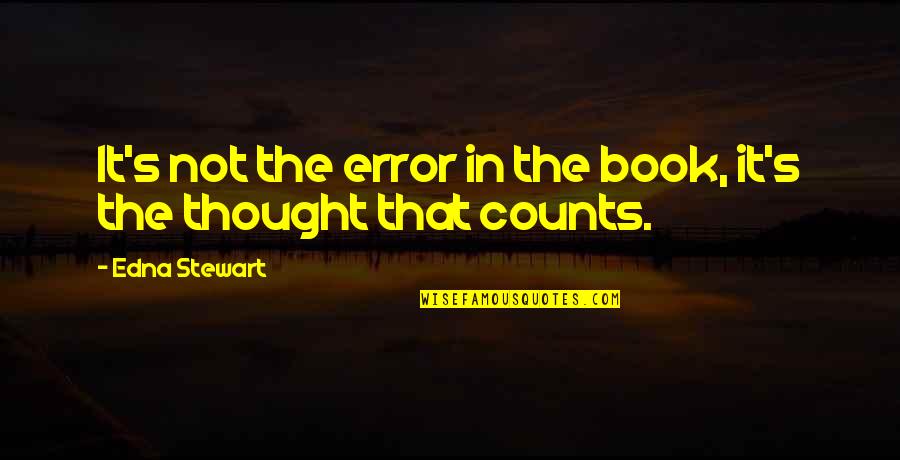 Thought Counts Quotes By Edna Stewart: It's not the error in the book, it's