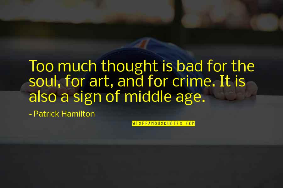 Thought Crime Quotes By Patrick Hamilton: Too much thought is bad for the soul,