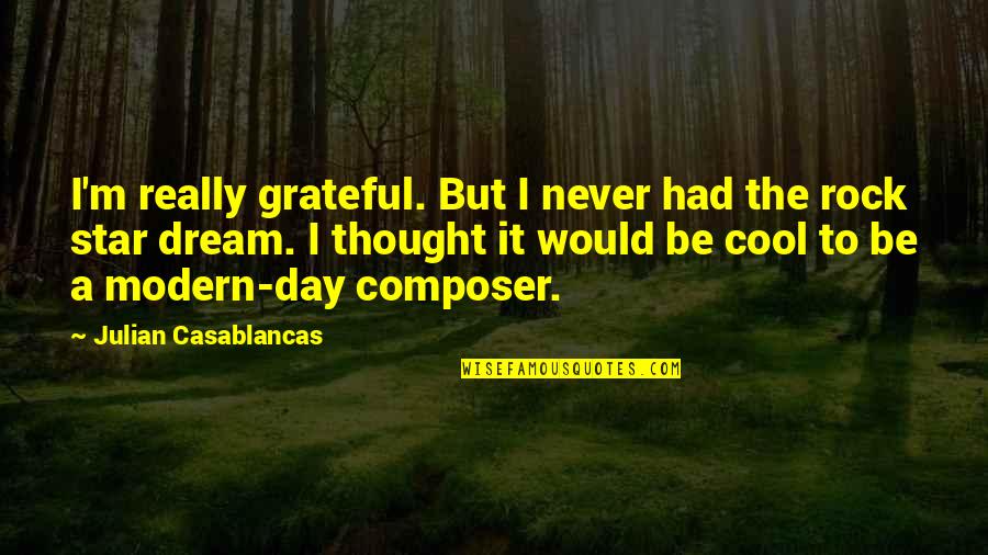 Thought Day Quotes By Julian Casablancas: I'm really grateful. But I never had the