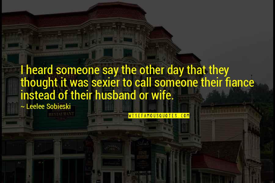 Thought Day Quotes By Leelee Sobieski: I heard someone say the other day that