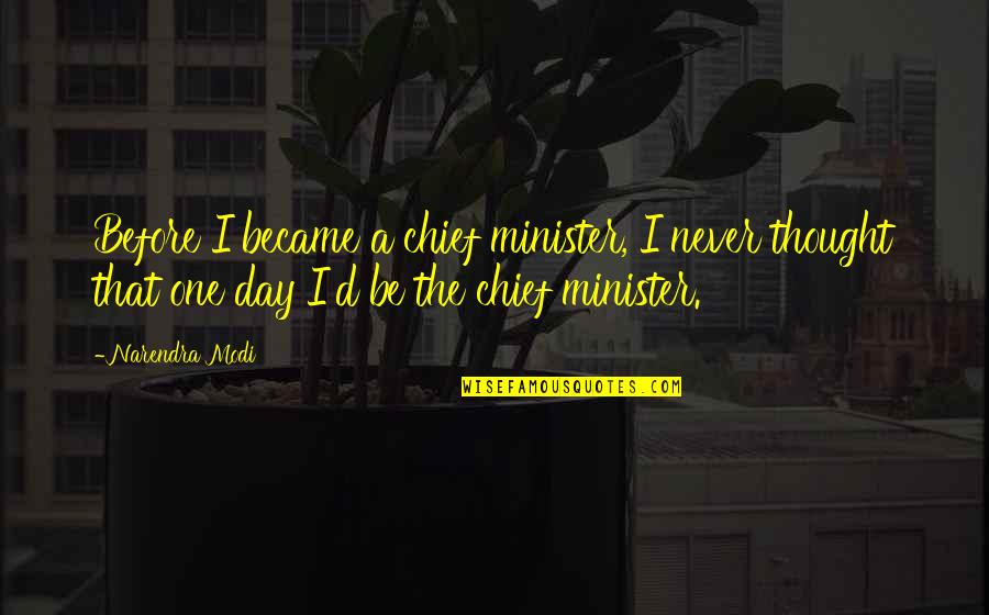 Thought Day Quotes By Narendra Modi: Before I became a chief minister, I never Thought Day Quotes By Narendra Modi: Before I became a chief minister, I never