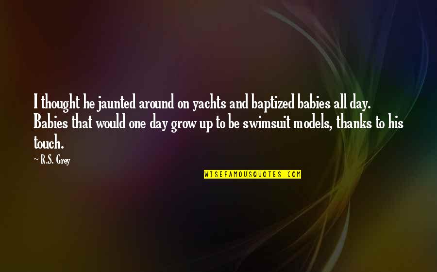 Thought Day Quotes By R.S. Grey: I thought he jaunted around on yachts and Thought Day Quotes By R.S. Grey: I thought he jaunted around on yachts and