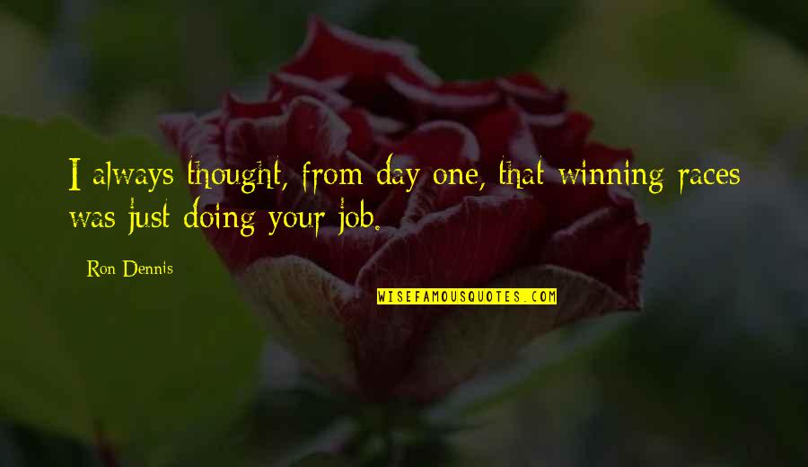 Thought Day Quotes By Ron Dennis: I always thought, from day one, that winning