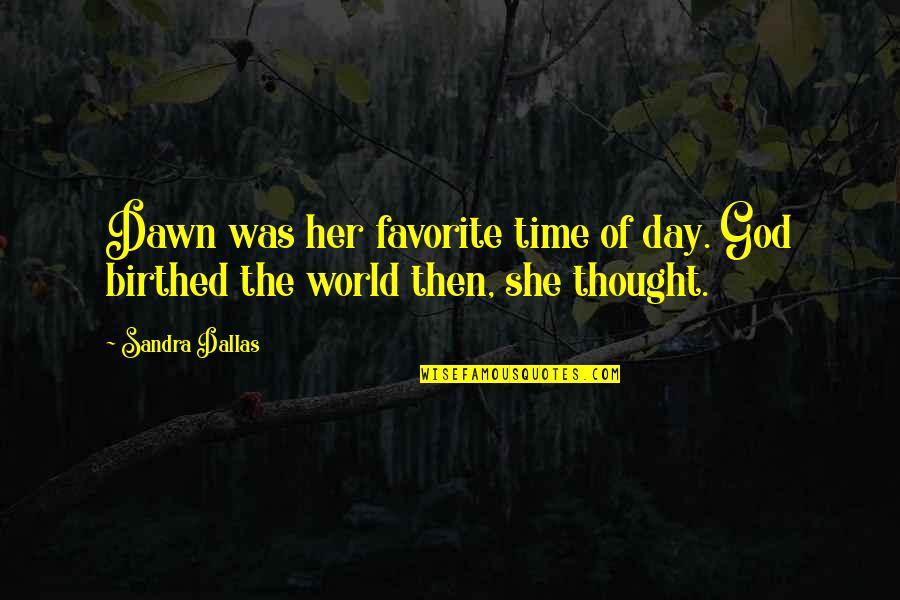 Thought Day Quotes By Sandra Dallas: Dawn was her favorite time of day. God