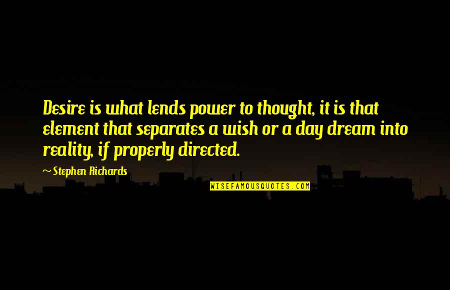Thought Day Quotes By Stephen Richards: Desire is what lends power to thought, it