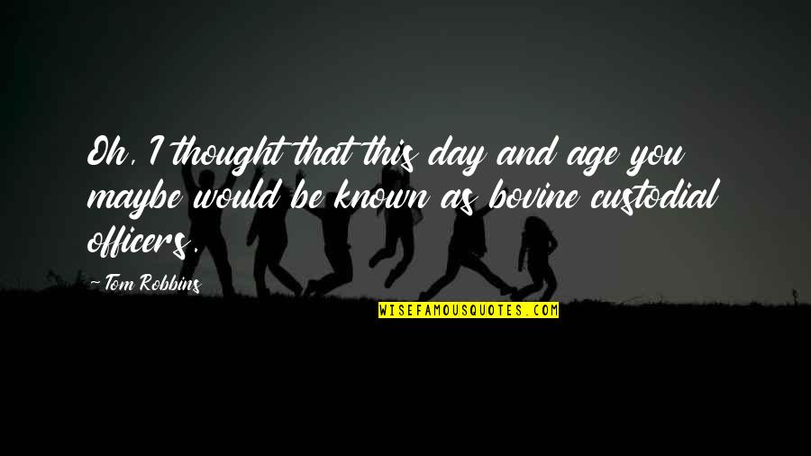 Thought Day Quotes By Tom Robbins: Oh, I thought that this day and age