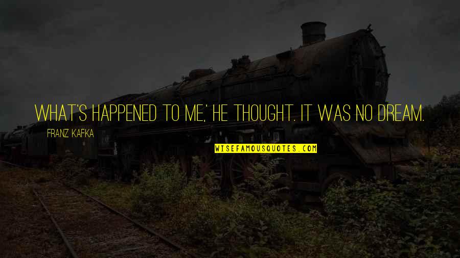 Thought Dream Quotes By Franz Kafka: What's happened to me,' he thought. It was