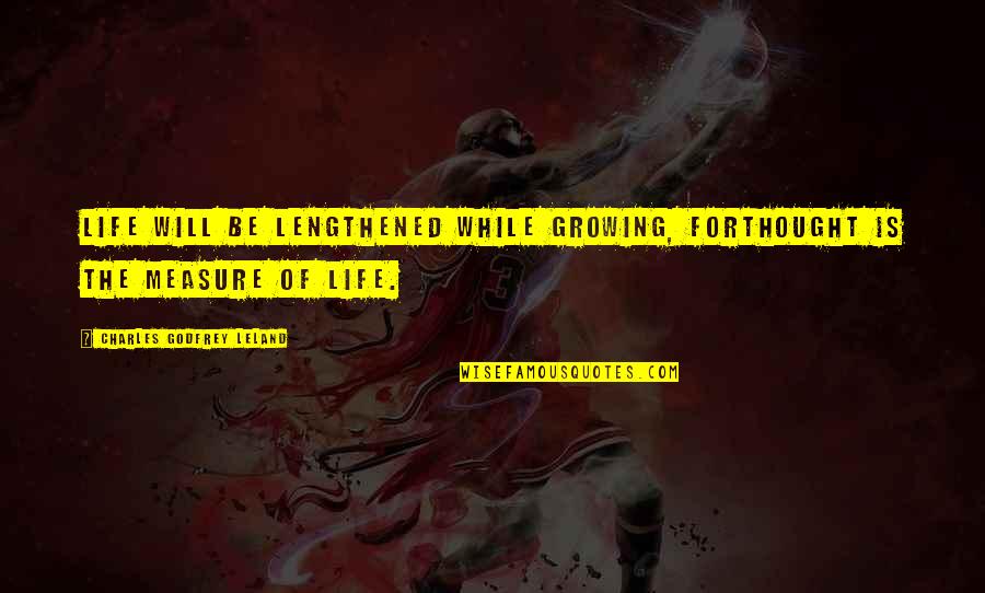 Thought For Life Quotes By Charles Godfrey Leland: Life will be lengthened while growing, forThought is