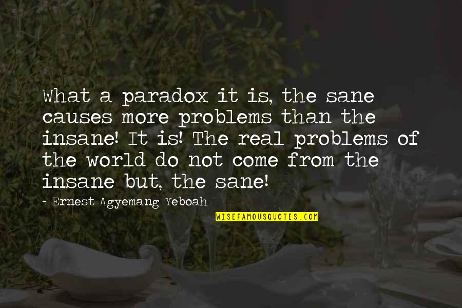 Thought For Life Quotes By Ernest Agyemang Yeboah: What a paradox it is, the sane causes