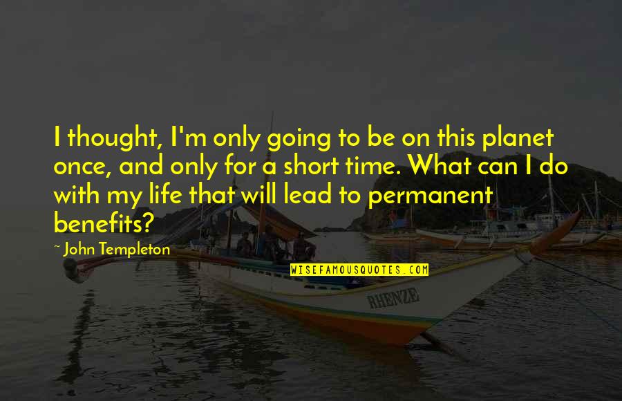Thought For Life Quotes By John Templeton: I thought, I'm only going to be on