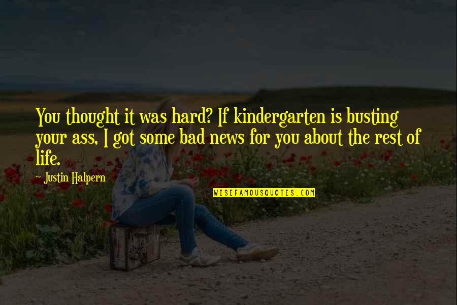 Thought For Life Quotes By Justin Halpern: You thought it was hard? If kindergarten is