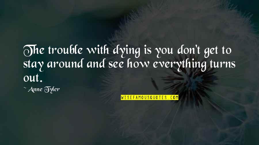 Thought For The Day Daily Motivational Quotes By Anne Tyler: The trouble with dying is you don't get