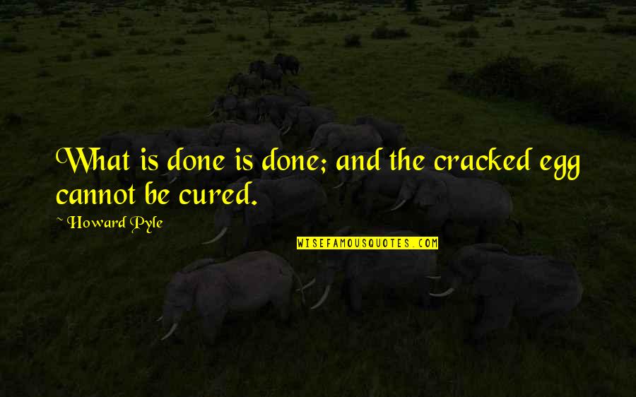 Thought For The Day Positive Quotes By Howard Pyle: What is done is done; and the cracked