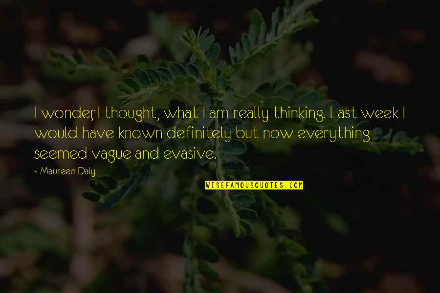 Thought For The Week Quotes By Maureen Daly: I wonder, I thought, what I am really