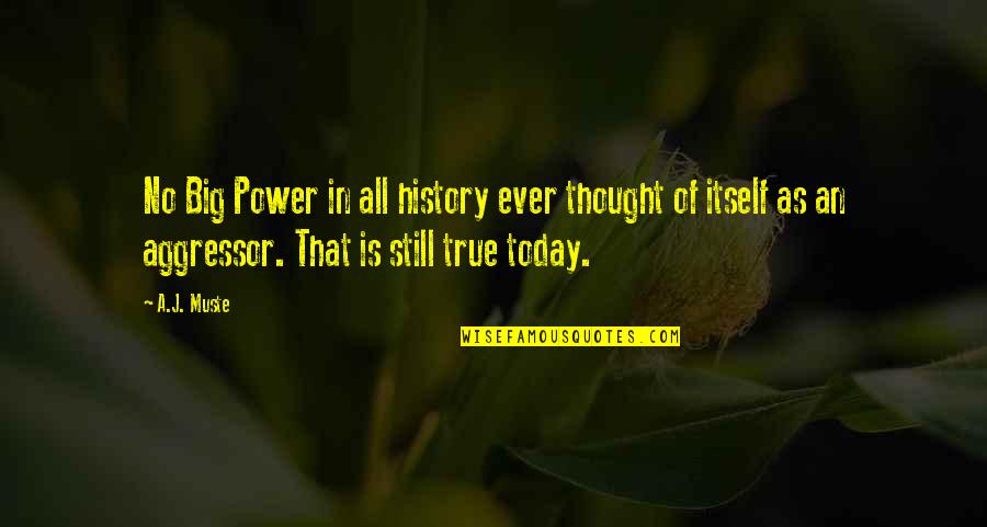 Thought For Today Quotes By A.J. Muste: No Big Power in all history ever thought Thought For Today Quotes By A.J. Muste: No Big Power in all history ever thought