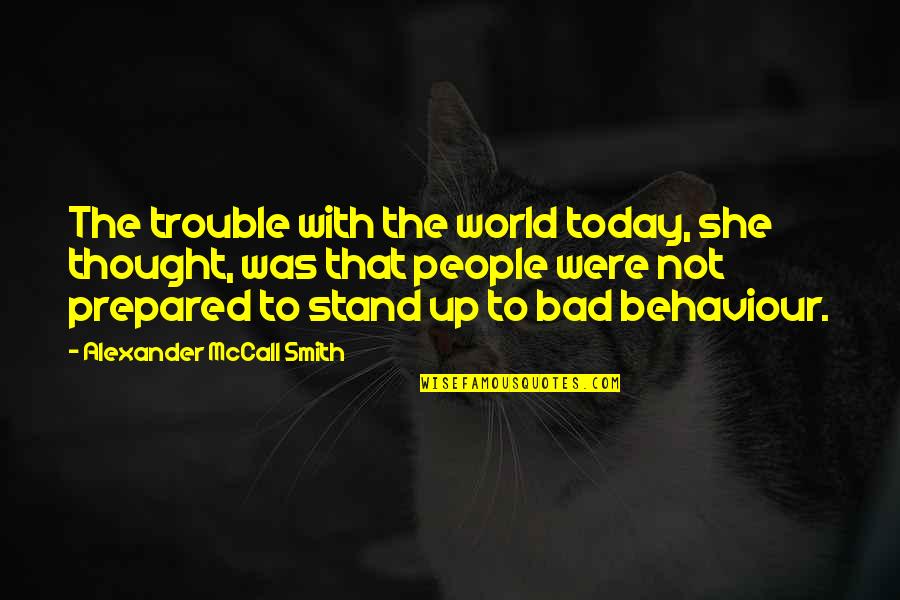 Thought For Today Quotes By Alexander McCall Smith: The trouble with the world today, she thought, Thought For Today Quotes By Alexander McCall Smith: The trouble with the world today, she thought,