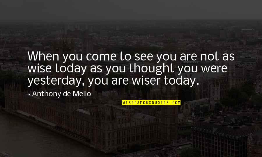 Thought For Today Quotes By Anthony De Mello: When you come to see you are not Thought For Today Quotes By Anthony De Mello: When you come to see you are not