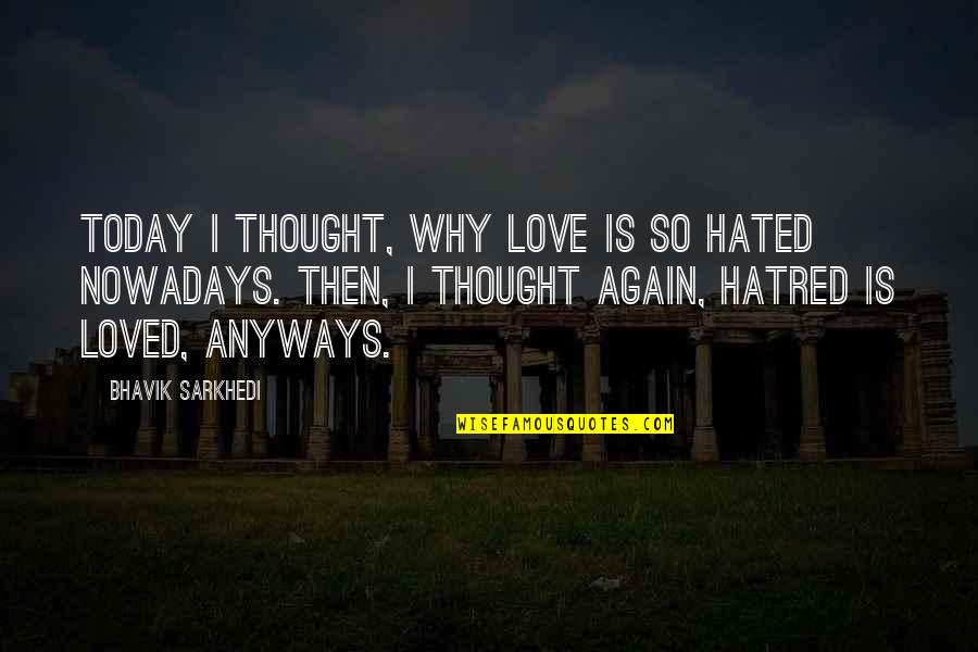 Thought For Today Quotes By Bhavik Sarkhedi: Today I thought, why love is so hated Thought For Today Quotes By Bhavik Sarkhedi: Today I thought, why love is so hated